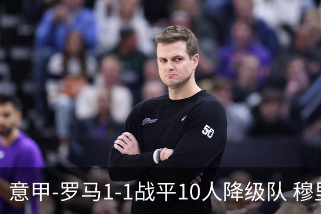 意甲-罗马1-1战平10人降级队 穆里尼奥近5轮不胜